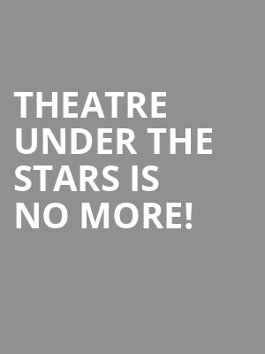 Theatre Under The Stars is no more